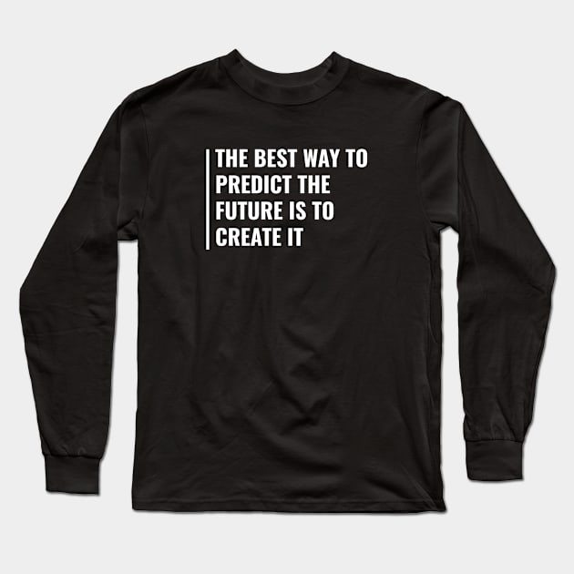 Predict The Future By Creating It. Deep Future Quote Long Sleeve T-Shirt by kamodan